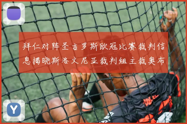 拜仁对阵圣吉罗斯欧冠比赛裁判信息揭晓斯洛文尼亚裁判组主裁奥布雷诺维奇执法