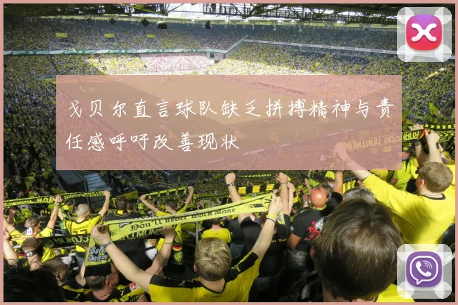 戈贝尔直言球队缺乏拼搏精神与责任感呼吁改善现状