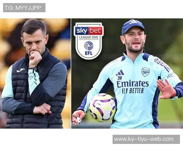 威尔希尔执教英甲队与塔帅交流心得勇敢迎接挑战